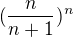 $(\frac{n}{n+1})^{n}$
