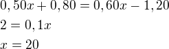 $0,50x+0,80=0,60x-1,20\nl2=0,1x\nlx=20$