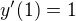 $y'(1)=1$