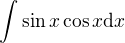 $\int \sin x \cos x \d x$