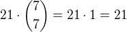 $21\cdot {7\choose{7}}=21\cdot 1=21 $