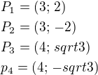 $P_1=(3;\,2)\nlP_2=(3;\,-2)\nlP_3=(4;\,sqrt3)\nlp_4=(4;\,-sqrt 3)$