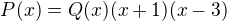 $P(x)=Q(x)(x+1)(x-3)$