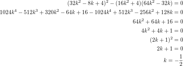 $(32k^2-8k+4)^2-(16k^2+4)(64k^2-32k)=0\\1024k^4-512k^3+320k^2-64k+16-1024k^4+512k^3-256k^2+128k=0\\64k^2+64k+16=0\\4k^2+4k+1=0\\(2k+1)^2=0\\2k+1=0\\k=-\frac 12$