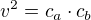 $v^2 = c_a \cdot c_b$