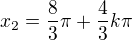 $x_2= \frac83\pi + \frac43k\pi$