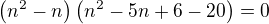 $\(n^2-n\)\(n^2-5n+6-20\)=0$