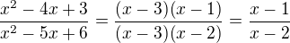 $\frac{x^2-4x+3}{x^2-5x+6}= \frac{(x-3)(x-1)}{(x-3)(x-2)}=\frac{x-1}{x-2}$