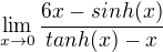 $\lim_{x\to0} \frac{6x - sinh (x)}{tanh (x) - x}$