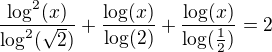 $\frac{\log^2(x)}{\log^2(\sqrt{2})}+\frac{\log(x)}{\log(2)}+\frac{\log(x)}{\log(\frac12)}=2$