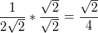 $\frac{1}{2\sqrt{2}}*\frac{\sqrt{2}}{\sqrt{2}} = \frac{\sqrt{2}}{4}$