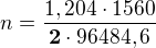 $n=\frac{1,204\cdot 1560}{\textbf{2}\cdot 96484,6}$