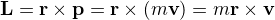$\mathbf{L}=\mathbf{r}\times \mathbf{p}=\mathbf{r}\times (m\mathbf{v})=m\mathbf{r}\times\mathbf{v}$