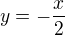 $y=-\frac{x}{2}$