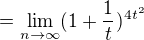 $=\lim_{n\to\infty }(1+\frac{1}{t})^{4t^{2}}$