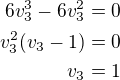 $6v_3^3-6v_3^2=0\\v_3^2(v_3-1)=0\\v_3=1$