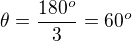 $ \theta =\frac{180^{o}}{3}=60^{o}$