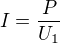 $I=\frac P{U_1}$