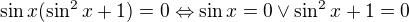 $\sin x (\sin ^{2}x+1)=0\Leftrightarrow \sin x=0 \vee \sin ^{2}x+1=0$