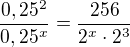 $\frac{0,25^2}{0,25^x}= \frac{256}{2^x\cdot2^3}$