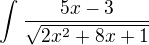 $\int_{}^{}\frac{5x-3}{\sqrt{2x^{2}+8x+1}}$