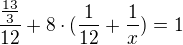 $\frac {\frac {13}{3}}{12}+ 8\cdot (\frac 1{12} + \frac 1x)=1$