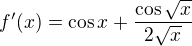 $f'(x)=\cos x + \frac{\cos\sqrt x}{2\sqrt x}$