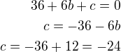 $36+6b+c=0\\c=-36-6b\\c=-36+12=-24$