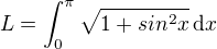 $L = \int_0^\pi \sqrt{1+sin^2x}\,\text{d} x$