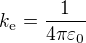 $k_{\mathrm{e}}=\frac{1}{4\pi\varepsilon_0}$
