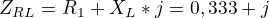 $Z_R_L = R_1 + X_L * j = 0,333 + j$
