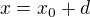 $x=x_0+d$