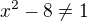 $x^2-8\ne 1$