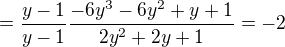 $=\frac{y-1}{y-1}\frac{-6y^3-6y^2+y+1}{2y^2+2y+1}=-2$