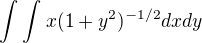 $\int_{}^{}\int_{}^{}x(1+y^{2})^{-1/2} dxdy$