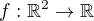 $f:\mathbb{R}^2 \to \mathbb{R}$