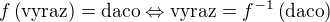 $f\left(\text{vyraz}\right)=\text{daco}\Leftrightarrow \text{vyraz}=f^{-1}\left(\text{daco}\right)$