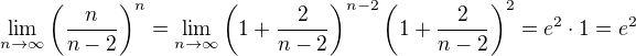 $\lim_{n\to\infty}{\left(\frac{n}{n-2}\right)^n}=\lim_{n\to\infty}{\left(1+\frac{2}{n-2}\right)^{n-2}\left(1+\frac{2}{n-2}\right)^2}=e^2\cdot 1=e^2$