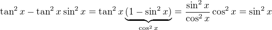 $\tan^2 x - \tan^2 x \sin^2 x = \tan^2 x \underbrace{(1-\sin^2 x)}_{\cos^2 x}=\frac{\sin^2 x}{\cos^2 x} \cos^2 x = \sin^2 x$
