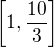$\bigg[1,\frac{10}{3}\bigg ]$