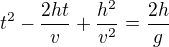 $t^2-\frac{2ht}v+\frac{h^2}{v^2}=\frac{2h}g$