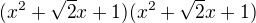 $(x^2+\sqrt2x+1)(x^2+\sqrt2x+1)$