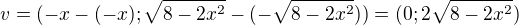 $v=(-x-(-x); \sqrt{8-2x^2}-(-\sqrt{8-2x^2})) = (0; 2\sqrt{8-2x^2})$