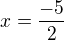 $x=\frac{-5}{2}$
