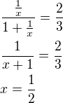 $\frac{\frac{1}{x}}{1+\frac{1}{x}}=\frac{2}{3}\nl\frac{1}{x+1}=\frac{2}{3}\nlx=\frac{1}{2}$
