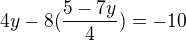 $4y-8(\frac{5-7y}{4})=-10$