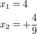 $x_1=4\nlx_2=+\frac 49$