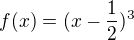 $f(x)=(x-\frac 12)^3$
