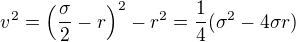 $v^2=\left(\frac{\sigma }{2}-r\right)^2-r^2=\frac14(\sigma ^2-4\sigma r)$