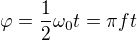 $\varphi=\frac12\omega_0 t=\pi ft$